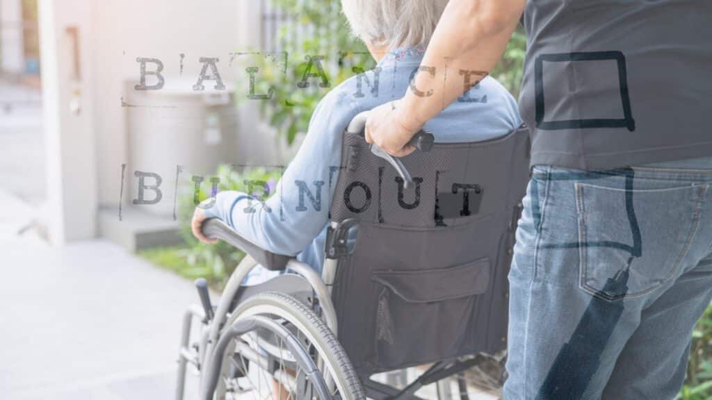 Family caregiver pushing the wheelchair of his senior mother, with overlay text caregiver balance and caregiver burnout.