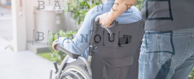 Family caregiver pushing the wheelchair of his senior mother, with overlay text caregiver balance and caregiver burnout.